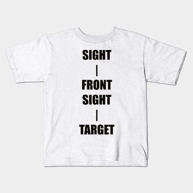 Keep Your Sight On the Front Sight and the Front Sight on the Target — military marksmanship instruction. Kids T-Shirt by DMcK Designs